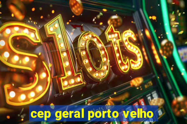 cep geral porto velho